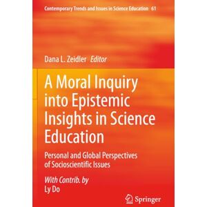 A Moral Inquiry into Epistemic Insights in Science Education: Personal and Global Perspectives of Socioscientific Issues (Contemporary Trends and Issues in Science Education) A Moral Inquiry into Epistemic Insights in Science Education: Personal and Global Perspectives of Socioscientific Issues (Contemporary Trends and Issues in Science Education)