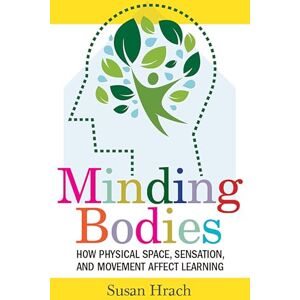 Hrach, Susan Minding Bodies: How Physical Space, Sensation, and Movement Affect Learning (Teaching and Learning in Higher Education) Hrach, Susan Minding Bodies: How Physical Space, Sensation, and Movement Affect Learning (Teaching and Learning in Higher Education)