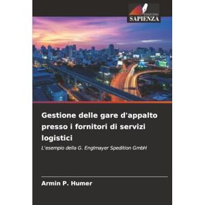 Humer, Armin P. Gestione delle gare d'appalto presso i fornitori di servizi logistici: L'esempio della G. Englmayer Spedition GmbH Humer, Armin P. Gestione delle gare d'appalto presso i fornitori di servizi logistici: L'esempio della G. Englmayer Spedition GmbH