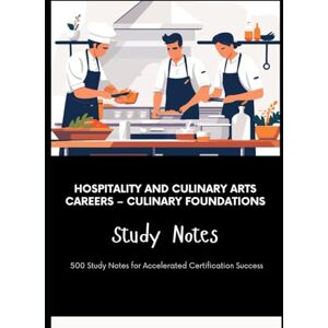 Brown, Steve Hospitality and Culinary Arts Careers – Culinary Foundations Study Notes: 500 Study Notes for Accelerated Certification Success Brown, Steve Hospitality and Culinary Arts Careers – Culinary Foundations Study Notes: 500 Study Notes for Accelerated Certification Success