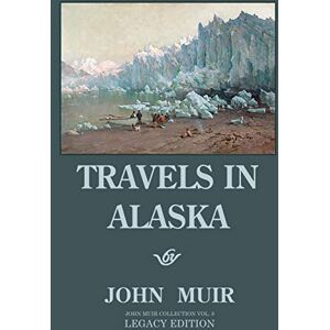 Muir, John Travels In Alaska (Legacy Edition): Adventures In The Far Northwest Mountains And Arctic Glaciers: 8 (The Doublebit John Muir Collection) Muir, John Travels In Alaska (Legacy Edition): Adventures In The Far Northwest Mountains And Arctic Glaciers: 8 (The Doublebit John Muir Collection)