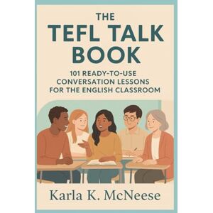 McNeese, Karla K. The TEFL Talk Book: 101 Ready-to-Use Conversation Lessons for the English Classroom (TEFL Talk: Teaching Conversational English) McNeese, Karla K. The TEFL Talk Book: 101 Ready-to-Use Conversation Lessons for the English Classroom (TEFL Talk: Teaching Conversational English)