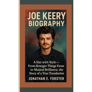 E. Forster, Jonathan JOE KEERY BIOGRAPHY: A Star with Style — From Stranger Things Fame to Musical Brilliance, the Story of a True Trendsetter E. Forster, Jonathan JOE KEERY BIOGRAPHY: A Star with Style — From Stranger Things Fame to Musical Brilliance, the Story of a True Trendsetter