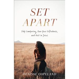 Copeland Set Apart: Stop Comparing, Own Your Giftedness, and Rest in Jesus Copeland Set Apart: Stop Comparing, Own Your Giftedness, and Rest in Jesus