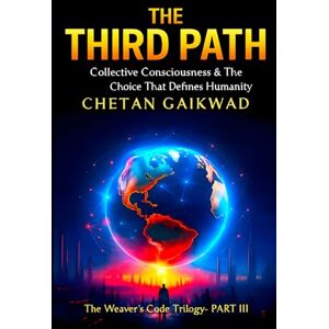 Gaikwad, Chetan THE THIRD PATH: Collective Consciousness & The Choice That Defines Humanity (THE WEAVER'S CODE TRILOGY) Gaikwad, Chetan THE THIRD PATH: Collective Consciousness & The Choice That Defines Humanity (THE WEAVER'S CODE TRILOGY)