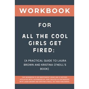 Lane, Marjorie Workbook for All the Cool Girls Get Fired: A Practical Guide to Laura Brown and Kristina O'Neill’s Book Lane, Marjorie Workbook for All the Cool Girls Get Fired: A Practical Guide to Laura Brown and Kristina O'Neill’s Book