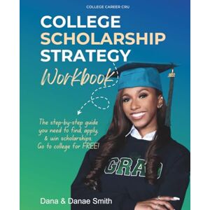 Smith, Dana College Scholarship Strategy Workbook: The step-by-step guide you need, to find, apply, and win scholarships Smith, Dana College Scholarship Strategy Workbook: The step-by-step guide you need, to find, apply, and win scholarships