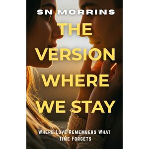 Morrins, SN THE VERSION WHERE WE STAY: A Reality-Bending Romance About Love That Defies Time Best Gift for Friends & Family 32 Chapters Morrins, SN THE VERSION WHERE WE STAY: A Reality-Bending Romance About Love That Defies Time Best Gift for Friends & Family 32 Chapters