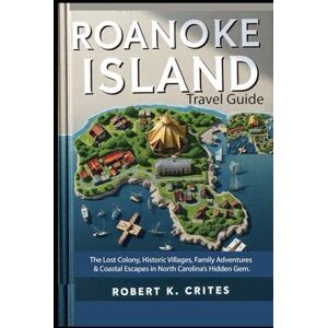 Crites, Robert K. Roanoke Island Travel Guide: The Lost Colony, Historic Villages, Family Adventures & Coastal Escapes in North Carolina’s Hidden Gem. (EasyTravel Guides) Crites, Robert K. Roanoke Island Travel Guide: The Lost Colony, Historic Villages, Family Adventures & Coastal Escapes in North Carolina’s Hidden Gem. (EasyTravel Guides)