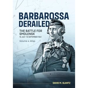 Glantz, David M. Barbarossa Derailed: The Battle for Smolensk 10 July-10 September 1941: Volume 4 Atlas Glantz, David M. Barbarossa Derailed: The Battle for Smolensk 10 July-10 September 1941: Volume 4 Atlas