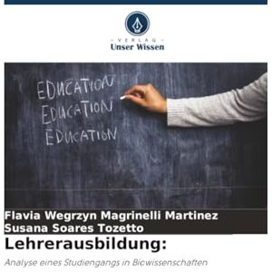 Wegrzyn Magrinelli Martinez, Flavia Lehrerausbildung:: Analyse eines Studiengangs in Biowissenschaften Wegrzyn Magrinelli Martinez, Flavia Lehrerausbildung:: Analyse eines Studiengangs in Biowissenschaften
