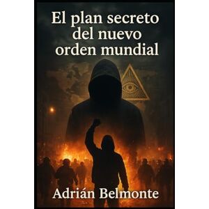 Belmonte, Prof Adrián El plan secreto del nuevo orden mundial (La Verdad Prohibida: Conspiraciones que Gobiernan el Mundo) Belmonte, Prof Adrián El plan secreto del nuevo orden mundial (La Verdad Prohibida: Conspiraciones que Gobiernan el Mundo)