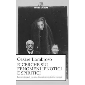 Lombroso, Cesare Ricerche sui fenomeni ipnotici e spiritici: Edizione integrale con note, illustrazioni e statistiche Lombroso, Cesare Ricerche sui fenomeni ipnotici e spiritici: Edizione integrale con note, illustrazioni e statistiche