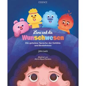 Lack, John Lara und die Wunschwesen: Die geheime Sprache der Gefühle und Bedürfnisse (Laras Abenteuer) Lack, John Lara und die Wunschwesen: Die geheime Sprache der Gefühle und Bedürfnisse (Laras Abenteuer)
