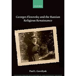 Gavrilyuk, Paul L. Georges Florovsky and the Russian Religious Renaissance (Changing Paradigms in Historical and Systematic Theology) Gavrilyuk, Paul L. Georges Florovsky and the Russian Religious Renaissance (Changing Paradigms in Historical and Systematic Theology)