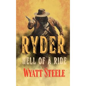 Steele, Wyatt Ryder Hell of A Ride: A Classic Western Novel (Ryder A Gritty, Action-Packed Western Series) Steele, Wyatt Ryder Hell of A Ride: A Classic Western Novel (Ryder A Gritty, Action-Packed Western Series)