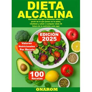 ONAROM DIETA ALCALINA: Encuentra energía y bienestar natural a partir de lo que pones en tu plato, vitalidad y salud a cualquier edad. El futuro de la nutrición está aquí ONAROM DIETA ALCALINA: Encuentra energía y bienestar natural a partir de lo que pones en tu plato, vitalidad y salud a cualquier edad. El futuro de la nutrición está aquí