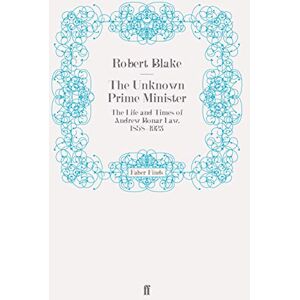 Blake, Robert The Unknown Prime Minister: The Life and Times of Andrew Bonar Law, 1858-1923 Blake, Robert The Unknown Prime Minister: The Life and Times of Andrew Bonar Law, 1858-1923
