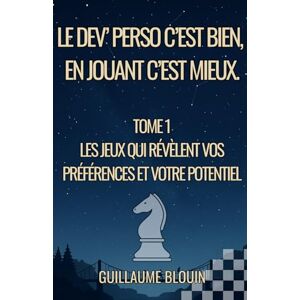 Blouin, Guillaume Le Dev’ perso c’est bien, en jouant c’est mieux.: Tome 1 Les jeux qui révèlent vos préférences et votre potentiel Blouin, Guillaume Le Dev’ perso c’est bien, en jouant c’est mieux.: Tome 1 Les jeux qui révèlent vos préférences et votre potentiel