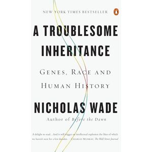 Wade, Nicholas A Troublesome Inheritance: Genes, Race and Human History Wade, Nicholas A Troublesome Inheritance: Genes, Race and Human History