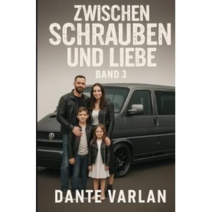 Varlan, Dante Zwischen Schrauben und Liebe Band 3: „Wie ein Mechaniker sein Herz verlor und eine Familie gewann“ Varlan, Dante Zwischen Schrauben und Liebe Band 3: „Wie ein Mechaniker sein Herz verlor und eine Familie gewann“
