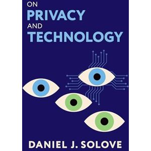 Solove, Daniel J. On Privacy and Technology Solove, Daniel J. On Privacy and Technology