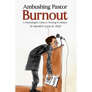 Lewis, Dr. Harold D. Ambushing Pastor Burnout: A Psychologist's Guide to Thriving in Ministry Lewis, Dr. Harold D. Ambushing Pastor Burnout: A Psychologist's Guide to Thriving in Ministry