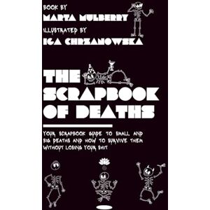 Mulberry, Miss Marta THE SCRAPBOOK OF DEATHS: Your Scrapbook Guide to Small and Big Deaths and How to Survive Them Without Losing Your Shit Mulberry, Miss Marta THE SCRAPBOOK OF DEATHS: Your Scrapbook Guide to Small and Big Deaths and How to Survive Them Without Losing Your Shit