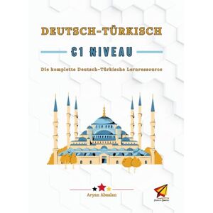 Absalan, Aryan Deutsch-Türkisch C1 Niveau: Die komplette Deutsch–Türkische Lernressource Absalan, Aryan Deutsch-Türkisch C1 Niveau: Die komplette Deutsch–Türkische Lernressource