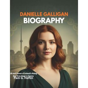 Heflin, Pam G. Danielle Galligan Biography: Life and Career of Ireland’s Rising Star from Stage to Screen Heflin, Pam G. Danielle Galligan Biography: Life and Career of Ireland’s Rising Star from Stage to Screen
