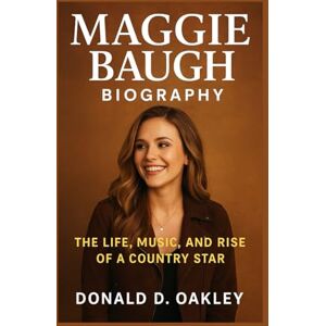 Oakley MAGGIE BAUGH: BIOGRAPHY: THE LIFE, MUSIC, AND RISE OF A COUNTRY STAR Oakley MAGGIE BAUGH: BIOGRAPHY: THE LIFE, MUSIC, AND RISE OF A COUNTRY STAR