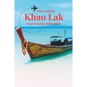 GREEN, JUNE K. KHAO LAK TRAVEL GUIDE 2025-2026: Top Things to Do for First-Time Thailand Travelers GREEN, JUNE K. KHAO LAK TRAVEL GUIDE 2025-2026: Top Things to Do for First-Time Thailand Travelers