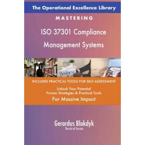 Gerardus Blokdyk - The Art of Service The Operational Excellence Library; Mastering ISO 37301 Compliance Management Systems Gerardus Blokdyk - The Art of Service The Operational Excellence Library; Mastering ISO 37301 Compliance Management Systems
