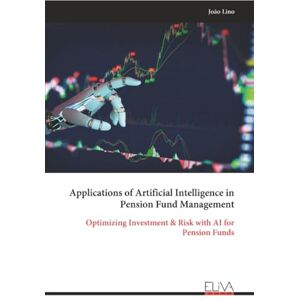 Lino, João Applications of Artificial Intelligence in Pension Fund Management: Optimizing Investment & Risk with AI for Pension Funds Lino, João Applications of Artificial Intelligence in Pension Fund Management: Optimizing Investment & Risk with AI for Pension Funds