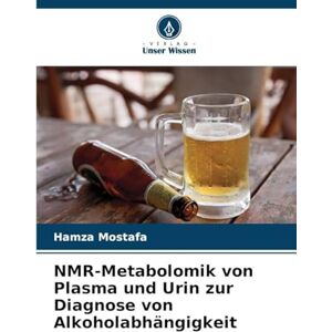 Mostafa, Hamza NMR-Metabolomik von Plasma und Urin zur Diagnose von Alkoholabhängigkeit Mostafa, Hamza NMR-Metabolomik von Plasma und Urin zur Diagnose von Alkoholabhängigkeit