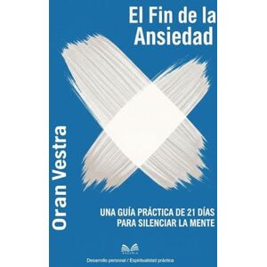 Vestra, Oran El Fin de la Ansiedad: Una Guía Práctica de 21 Días para Silenciar la Mente Vestra, Oran El Fin de la Ansiedad: Una Guía Práctica de 21 Días para Silenciar la Mente