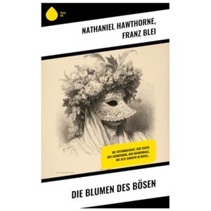 Hawthorne, Nathaniel Die Blumen des Bösen: Die Totenhochzeit, Der Teufel des Schreibens, Der Maskenball, Die alte Jungfer in Weiß... Hawthorne, Nathaniel Die Blumen des Bösen: Die Totenhochzeit, Der Teufel des Schreibens, Der Maskenball, Die alte Jungfer in Weiß...