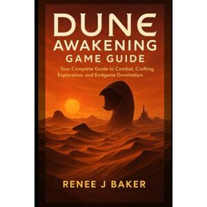 Baker, Renee J Dune Awakening Game Guide: Your Complete Guide to Combat, Crafting, Exploration, and Endgame Domination Baker, Renee J Dune Awakening Game Guide: Your Complete Guide to Combat, Crafting, Exploration, and Endgame Domination