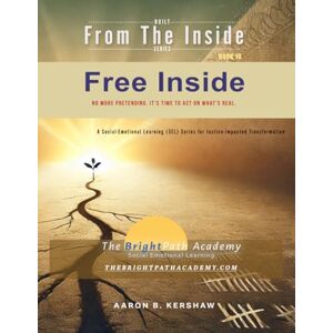 Kershaw, Aaron B Free Inside: No More Pretending. It's Time to Act on What's Real (Built from the Inside – A Social Emotional Learning Series for Justice-Impacted Lives) Kershaw, Aaron B Free Inside: No More Pretending. It's Time to Act on What's Real (Built from the Inside – A Social Emotional Learning Series for Justice-Impacted Lives)