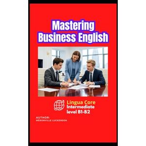 Méronville, Luckenson Mastering Business English: Lingua Core: Business english: Level B1-B2 of Lingua Core Méronville, Luckenson Mastering Business English: Lingua Core: Business english: Level B1-B2 of Lingua Core