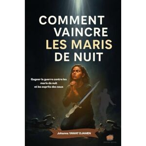 DJAMEN, Johanna YAWAT COMMENT VAINCRE LES MARIS DE NUIT.: Gagner la guerre contre les maris de nuit et les esprits des eaux. DJAMEN, Johanna YAWAT COMMENT VAINCRE LES MARIS DE NUIT.: Gagner la guerre contre les maris de nuit et les esprits des eaux.
