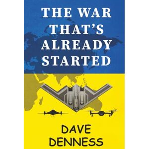 Denness, Mr Dave The War That's Already Started: A Sobering Examination of Global Conflict in the Digital Age Denness, Mr Dave The War That's Already Started: A Sobering Examination of Global Conflict in the Digital Age