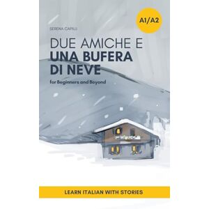 Capilli, Serena Due Amiche e Una Bufera di Neve: a Short Story in Simple Italian (A1-A2): Easy Italian Reader (The Due Amiche Series (Beginners and Lower-intermediate Italian Learners)) Capilli, Serena Due Amiche e Una Bufera di Neve: a Short Story in Simple Italian (A1-A2): Easy Italian Reader (The Due Amiche Series (Beginners and Lower-intermediate Italian Learners))