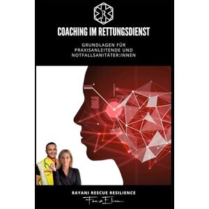 Rayani, Elias Coaching im Rettungsdienst: Grundlagen für Praxisanleitende und Notfallsanitäter:innen Rayani, Elias Coaching im Rettungsdienst: Grundlagen für Praxisanleitende und Notfallsanitäter:innen