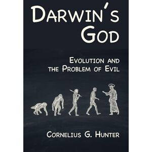 Hunter, Cornelius G. Darwin's God: Evolution and the Problem of Evil Hunter, Cornelius G. Darwin's God: Evolution and the Problem of Evil