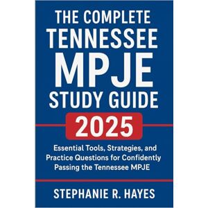 Hayes, Stephanie R. The Complete Tennessee MPJE Study Guide 2025: Essential Tools, Strategies, and Practice Questions for Confidently Passing the Tennessee MPJE Hayes, Stephanie R. The Complete Tennessee MPJE Study Guide 2025: Essential Tools, Strategies, and Practice Questions for Confidently Passing the Tennessee MPJE