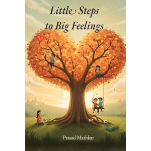 Mathkar, Prasad Prabhakar Little Steps To Big Feelings: Tiny Tales For Growing Hearts Mathkar, Prasad Prabhakar Little Steps To Big Feelings: Tiny Tales For Growing Hearts