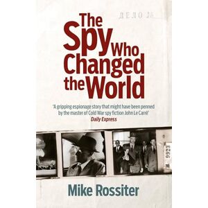 Rossiter, Mike The Spy Who Changed The World Rossiter, Mike The Spy Who Changed The World