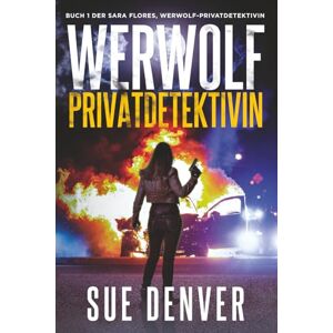 Denver Werwolf Privatdetektivin (Sara Flores, Werwolf Privatdetektivin) Denver Werwolf Privatdetektivin (Sara Flores, Werwolf Privatdetektivin)