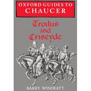 Windeatt, Barry Oxford Guides to Chaucer: Troilus and Criseyde Windeatt, Barry Oxford Guides to Chaucer: Troilus and Criseyde